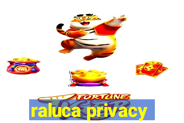 raluca privacy