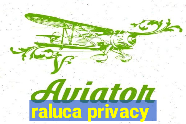 raluca privacy