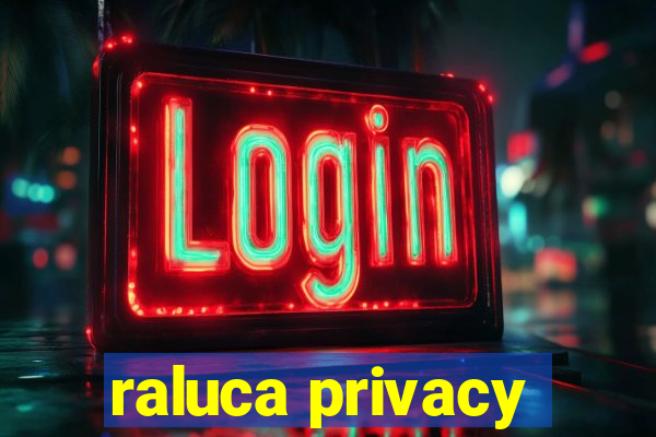 raluca privacy