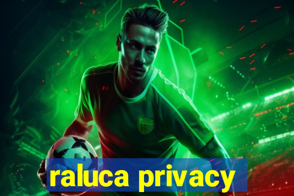 raluca privacy