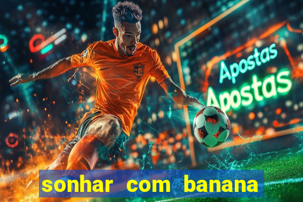 sonhar com banana no jogo do bicho