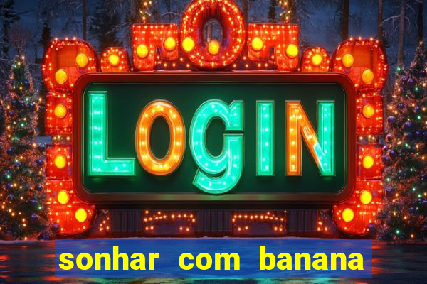 sonhar com banana no jogo do bicho