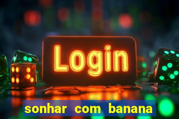 sonhar com banana no jogo do bicho