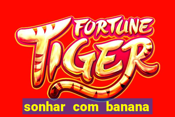 sonhar com banana no jogo do bicho