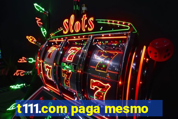 t111.com paga mesmo