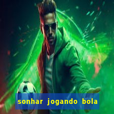 sonhar jogando bola e fazendo gol