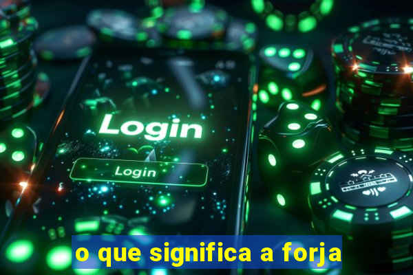 o que significa a forja