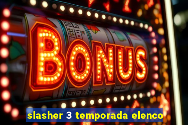 slasher 3 temporada elenco