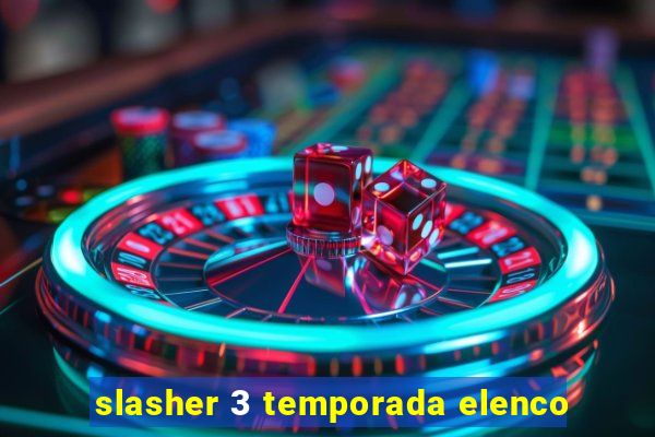 slasher 3 temporada elenco