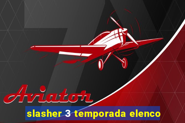 slasher 3 temporada elenco