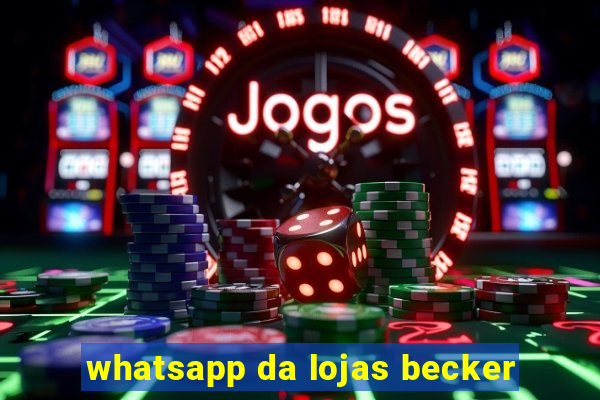 whatsapp da lojas becker