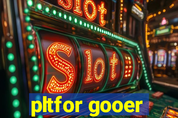 pltfor gooer