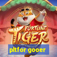 pltfor gooer