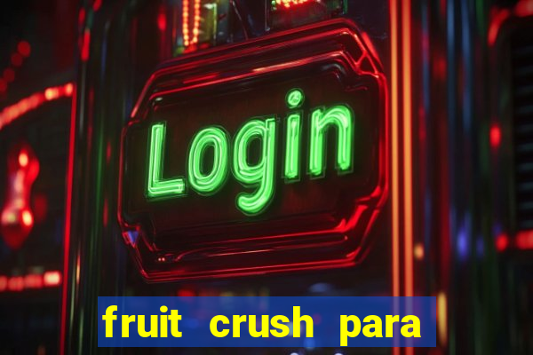 fruit crush para ganhar dinheiro