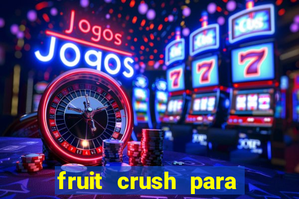 fruit crush para ganhar dinheiro