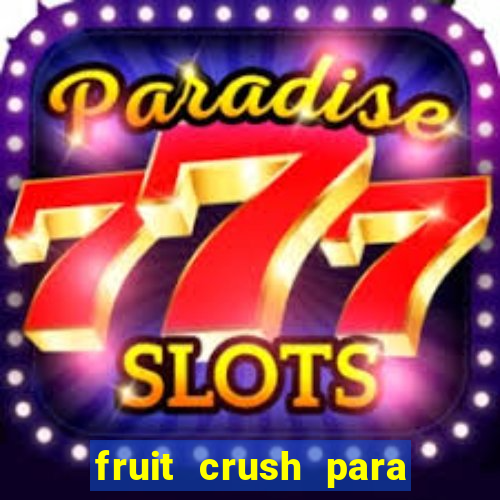 fruit crush para ganhar dinheiro