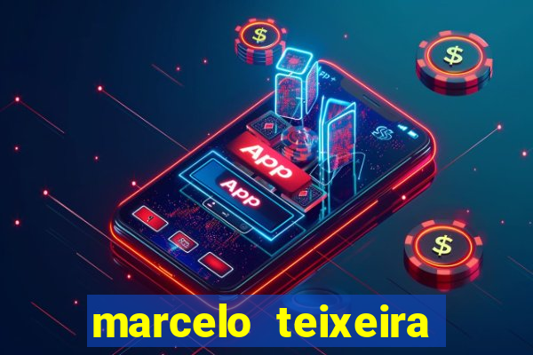 marcelo teixeira fortuna atual