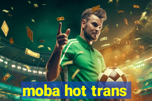 moba hot trans