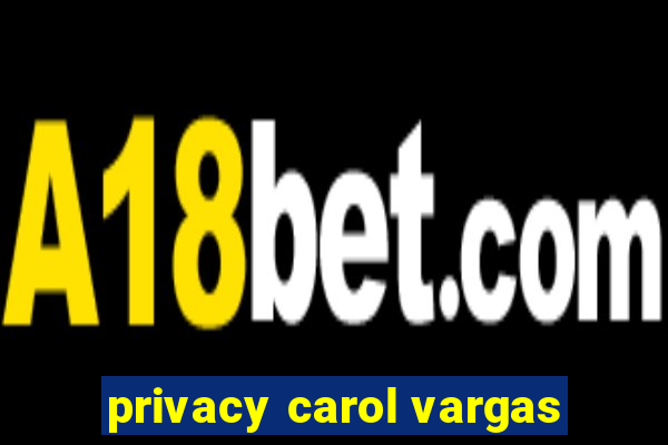 privacy carol vargas