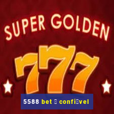 5588 bet 茅 confi谩vel