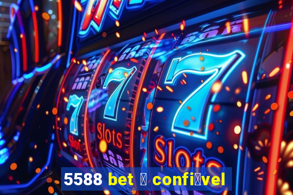 5588 bet 茅 confi谩vel