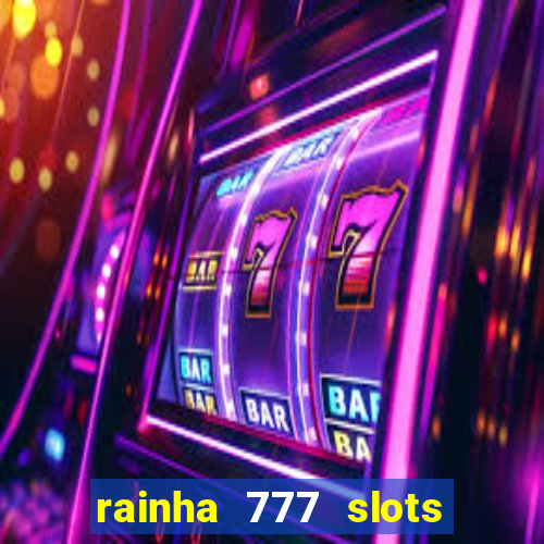 rainha 777 slots paga mesmo