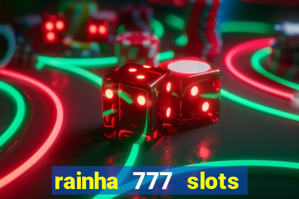 rainha 777 slots paga mesmo