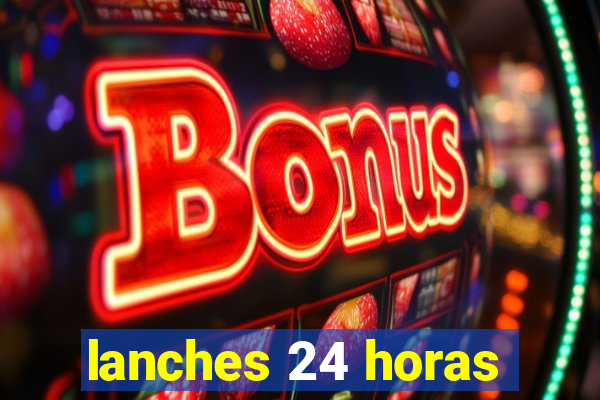 lanches 24 horas