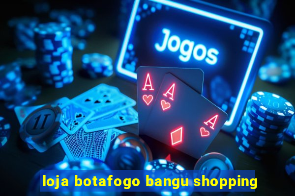 loja botafogo bangu shopping