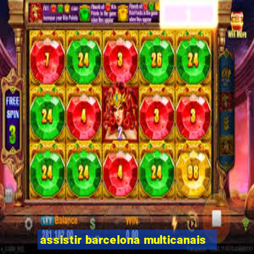 assistir barcelona multicanais