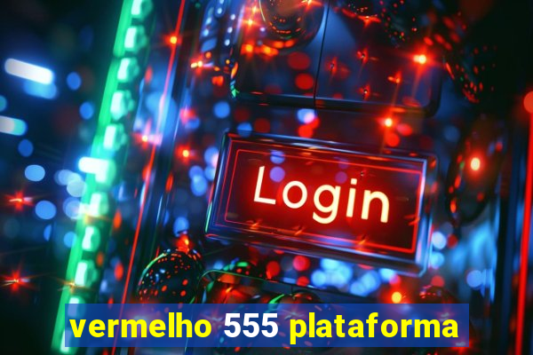 vermelho 555 plataforma