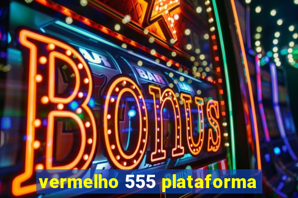 vermelho 555 plataforma