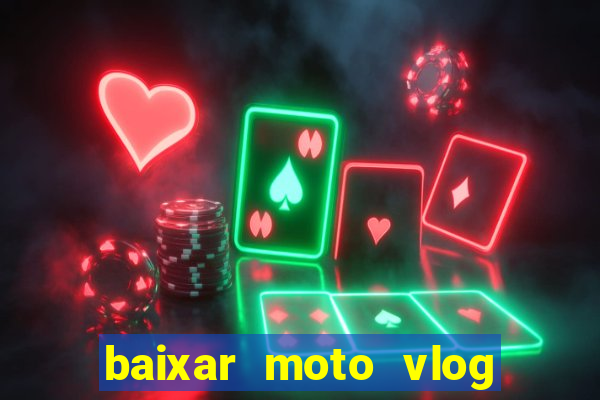 baixar moto vlog brasil dinheiro infinito