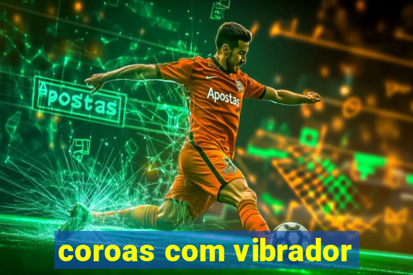 coroas com vibrador