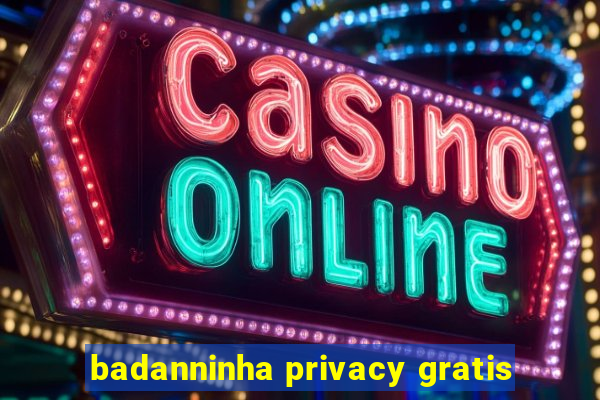 badanninha privacy gratis