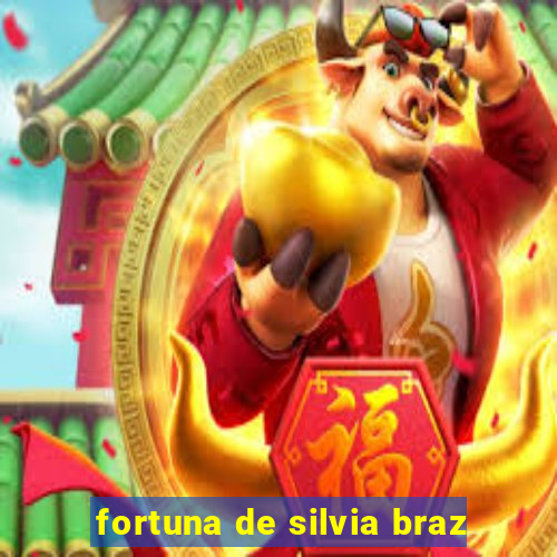 fortuna de silvia braz