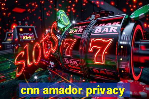 cnn amador privacy