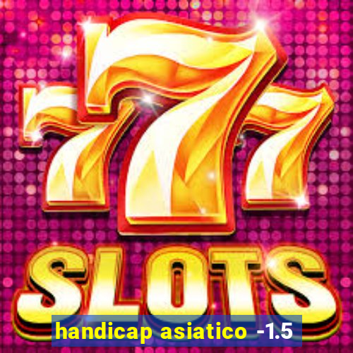 handicap asiatico -1.5