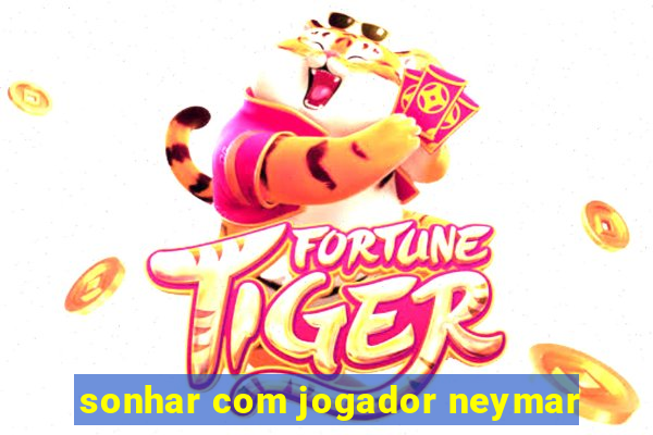 sonhar com jogador neymar