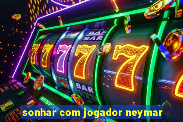 sonhar com jogador neymar