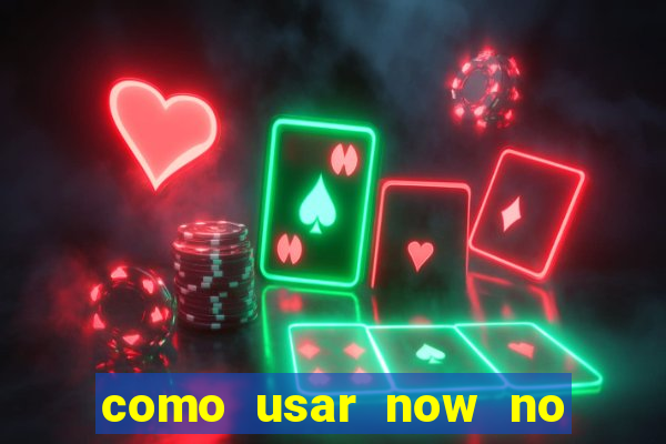 como usar now no big win