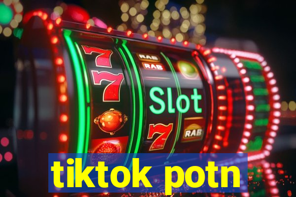 tiktok potn