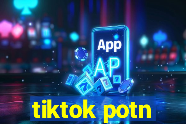 tiktok potn