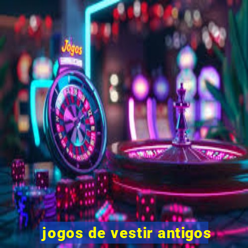 jogos de vestir antigos