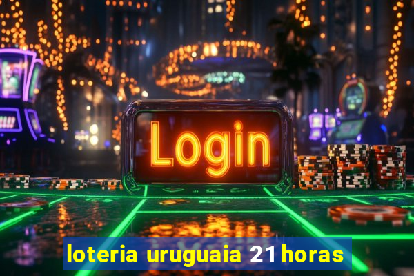 loteria uruguaia 21 horas