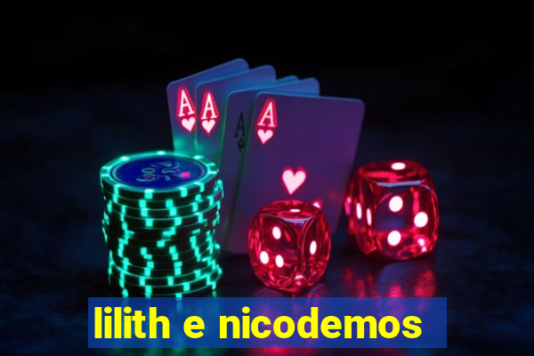 lilith e nicodemos