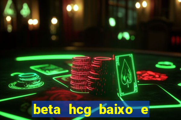 beta hcg baixo e gravidez evoluiu