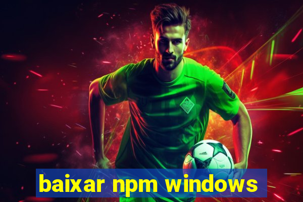 baixar npm windows