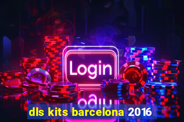 dls kits barcelona 2016