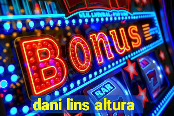 dani lins altura